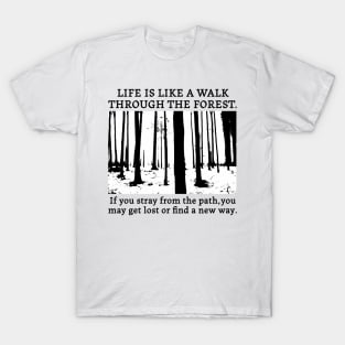 Life is like a walk through the forest. T-Shirt